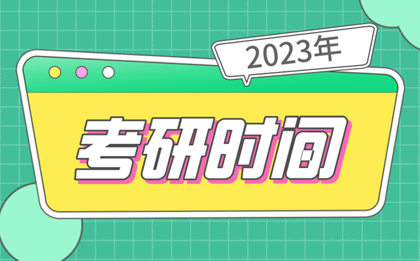 考研時(shí)間2023考試時(shí)間,研究生報(bào)名及考試時(shí)間2023