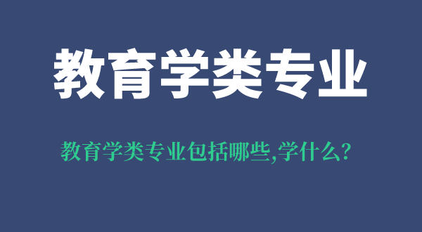 教育學(xué)類專業(yè)包括哪些,教育學(xué)類專業(yè)學(xué)什么,就業(yè)方向是什么