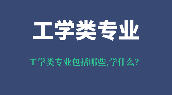 工學(xué)類專業(yè)包括哪些,就業(yè)方向及前景,工學(xué)類專業(yè)學(xué)什么