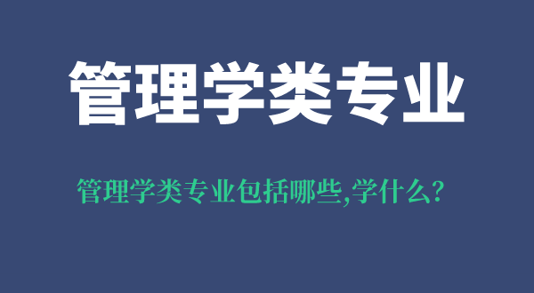 管理學(xué)類專業(yè)包括什么專業(yè),學(xué)什么,就業(yè)前景及方向