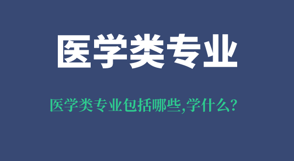 醫(yī)學(xué)類專業(yè)包括哪些專業(yè),醫(yī)學(xué)類專業(yè)就業(yè)前景怎么樣？