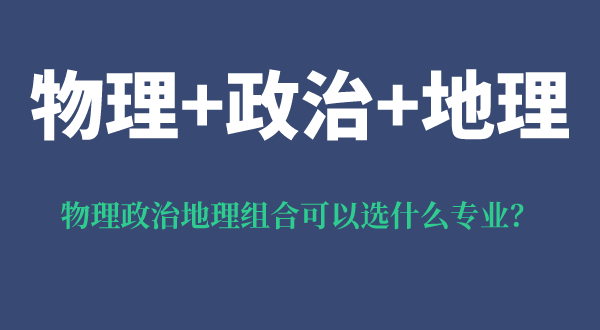 物理政治地理組合可以選什么專業(yè),可以報(bào)考哪些專業(yè)