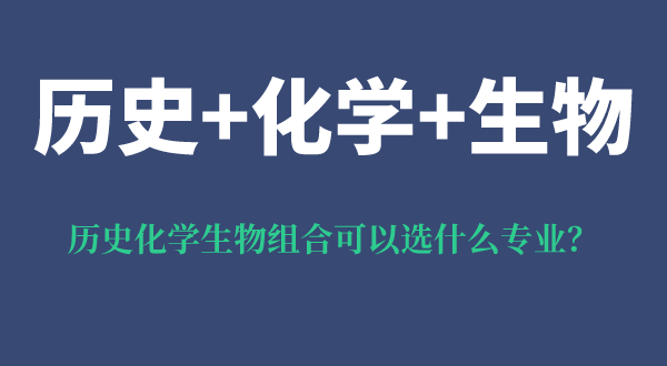 歷史化學(xué)生物組合可以選什么專業(yè),可以報(bào)考哪些專業(yè)