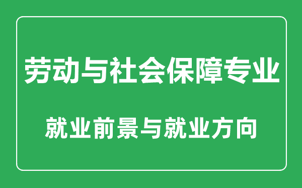 勞動與社會保障專業(yè)大學(xué)排名,勞動與社會保障專業(yè)學(xué)什么,就業(yè)前景怎么樣