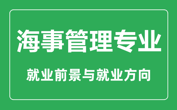 海事管理專業(yè)大學(xué)排名,海事管理專業(yè)學(xué)什么,就業(yè)前景怎么樣