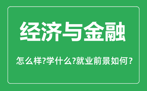 經(jīng)濟(jì)與金融專業(yè)怎么樣,經(jīng)濟(jì)與金融專業(yè)主要學(xué)什么,就業(yè)前景怎么樣