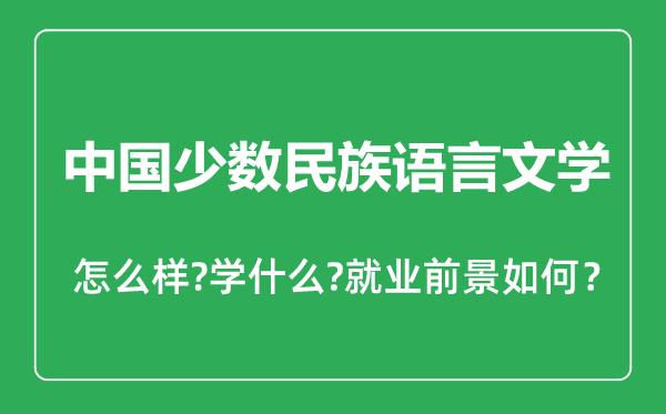 中國少數(shù)民族語言文學(xué)專業(yè)怎么樣,中國少數(shù)民族語言文學(xué)專業(yè)主要學(xué)什么,就業(yè)前景怎么樣