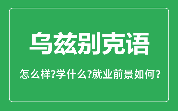 烏茲別克語專業(yè)怎么樣,烏茲別克語專業(yè)就業(yè)方向及前景分析