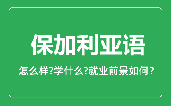 保加利亞語專業(yè)怎么樣,保加利亞語專業(yè)主要學(xué)什么,就業(yè)前景怎么樣