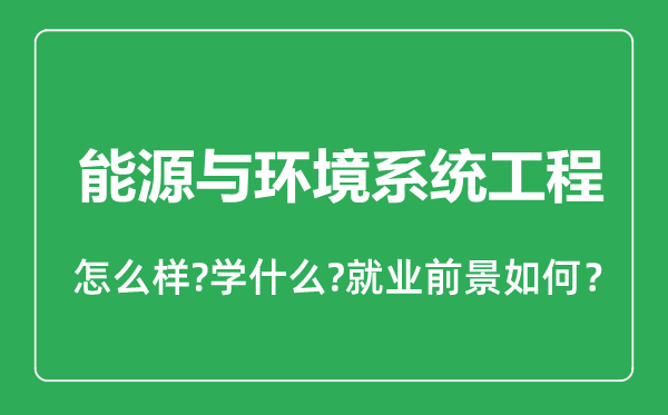 能源與環(huán)境系統(tǒng)工程專業(yè)怎么樣,能源與環(huán)境系統(tǒng)工程專業(yè)就業(yè)方向及前景分析