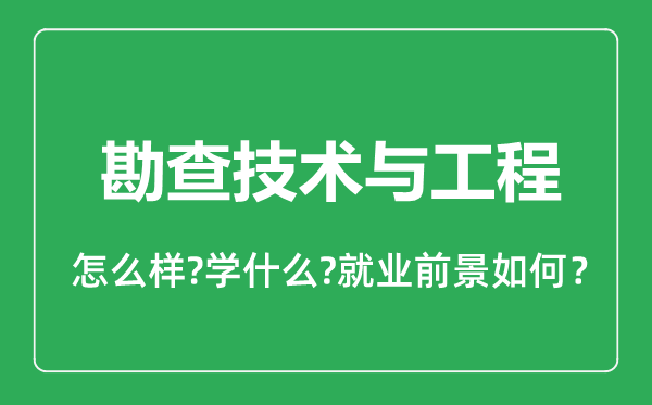 勘查技術(shù)與工程專業(yè)怎么樣,勘查技術(shù)與工程專業(yè)就業(yè)方向及前景分析