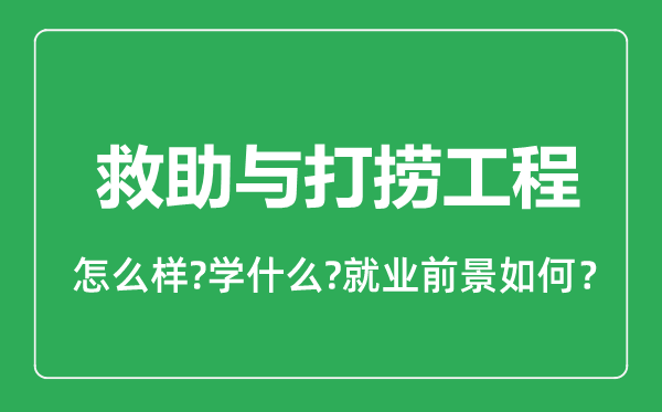 救助與打撈工程專業(yè)怎么樣,救助與打撈工程專業(yè)就業(yè)方向及前景分析