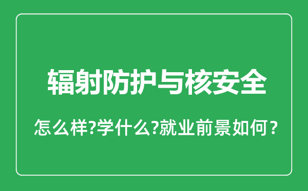 輻射防護(hù)與核安全專業(yè)怎么樣,輻射防護(hù)與核安全專業(yè)就業(yè)方向及前景分析