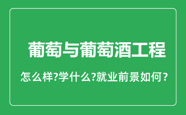 葡萄與葡萄酒工程專業(yè)怎么樣,葡萄與葡萄酒工程專業(yè)就業(yè)方向及前景分析