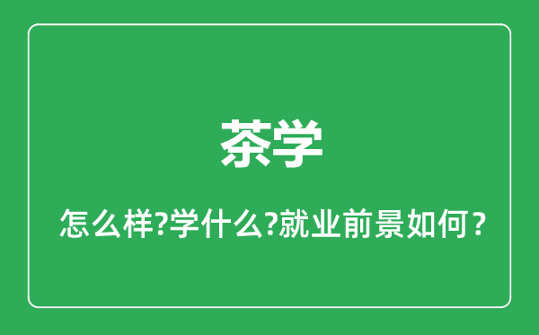 茶學專業(yè)怎么樣,茶學專業(yè)就業(yè)方向及前景分析