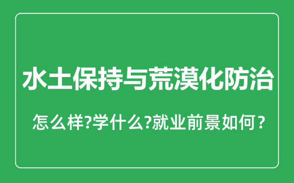 水土保持與荒漠化防治專業(yè)怎么樣,水土保持與荒漠化防治專業(yè)就業(yè)方向及前景分析