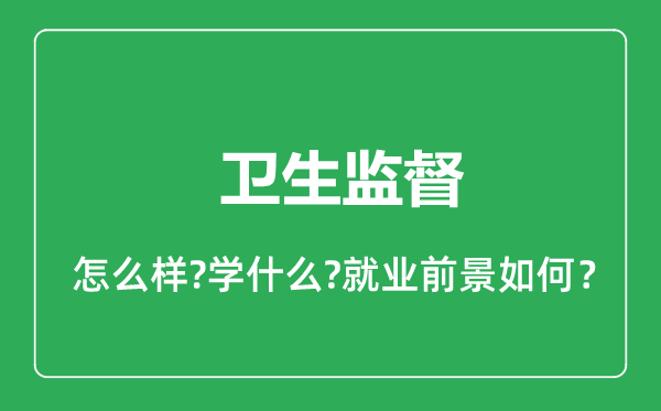 衛(wèi)生監(jiān)督專業(yè)怎么樣,衛(wèi)生監(jiān)督專業(yè)就業(yè)方向及前景分析