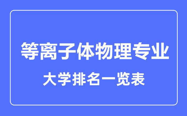 2023年全國等離子體物理專業(yè)大學(xué)排名一覽表