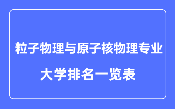 2023年全國粒子物理與原子核物理專業(yè)大學(xué)排名一覽表