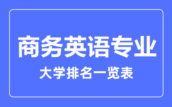 2023年全國商務(wù)英語專業(yè)大學(xué)排名一覽表