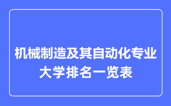 2023年全國機械制造及其自動化專業(yè)大學排名一覽表