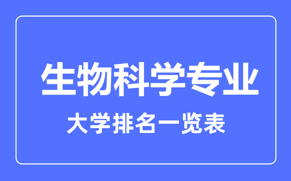 2023年全國(guó)生物科學(xué)專業(yè)大學(xué)排名一覽表