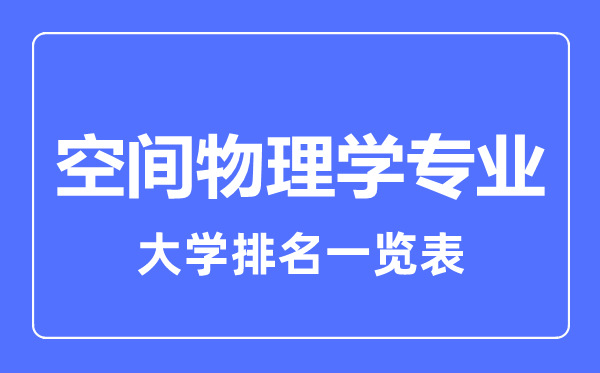 2023年全國(guó)空間物理學(xué)專(zhuān)業(yè)大學(xué)排名一覽表