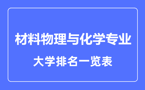 2023年全國材料物理與化學專業(yè)大學排名一覽表