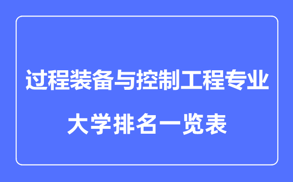 2023年全國過程裝備與控制工程專業(yè)大學排名一覽表