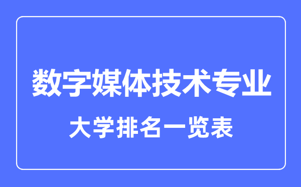 2023年全國數(shù)字媒體技術(shù)專業(yè)大學(xué)排名一覽表