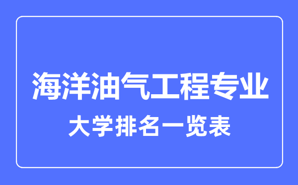 2023年全國(guó)海洋油氣工程專業(yè)大學(xué)排名一覽表