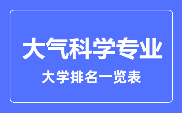 2023年全國(guó)大氣科學(xué)專業(yè)大學(xué)排名一覽表