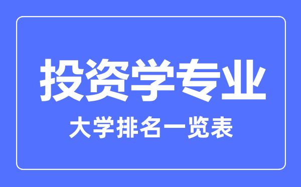 2023年全國(guó)投資學(xué)專(zhuān)業(yè)大學(xué)排名一覽表