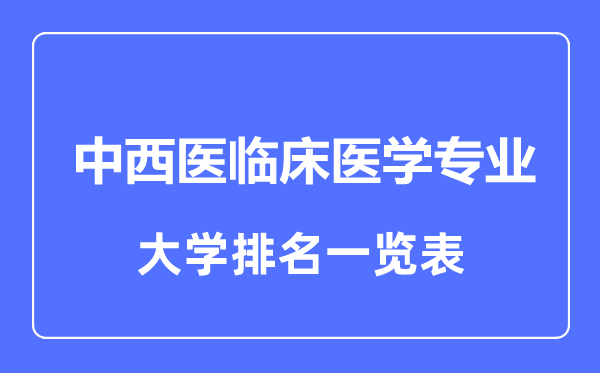 2023年全國(guó)中西醫(yī)臨床醫(yī)學(xué)專業(yè)大學(xué)排名一覽表