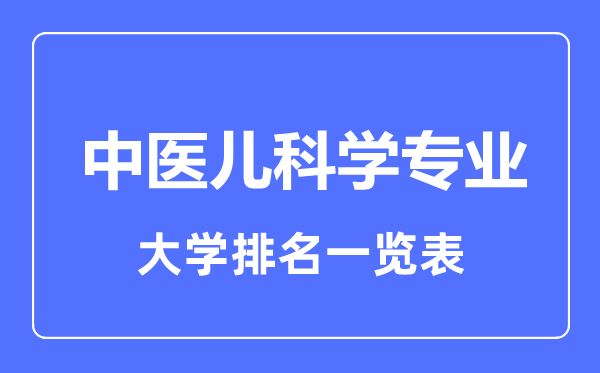 2023年全國中醫(yī)兒科學(xué)專業(yè)大學(xué)排名一覽表