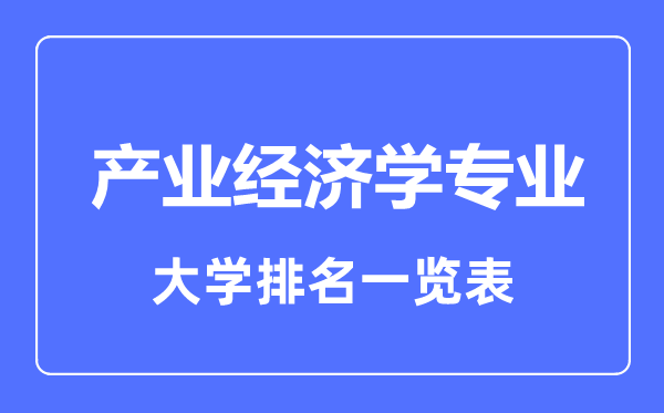 2023年全國產(chǎn)業(yè)經(jīng)濟學專業(yè)大學排名一覽表