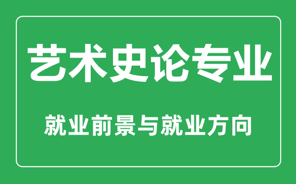 藝術史論專業(yè)怎么樣,藝術史論專業(yè)主要學什么,就業(yè)前景怎么樣