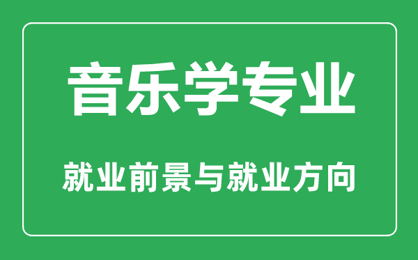 音樂學專業(yè)怎么樣,音樂學專業(yè)主要學什么,就業(yè)前景怎么樣