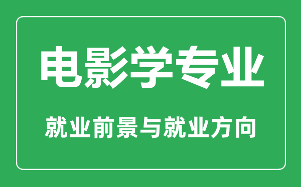 電影學(xué)專業(yè)怎么樣,電影學(xué)專業(yè)主要學(xué)什么,就業(yè)前景怎么樣