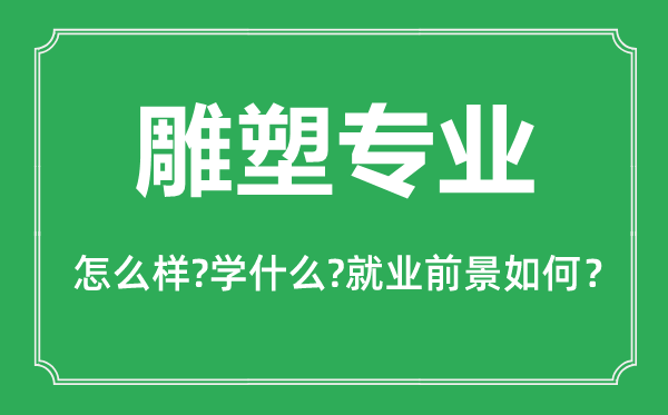 雕塑專業(yè)怎么樣,雕塑專業(yè)主要學(xué)什么,就業(yè)前景怎么樣