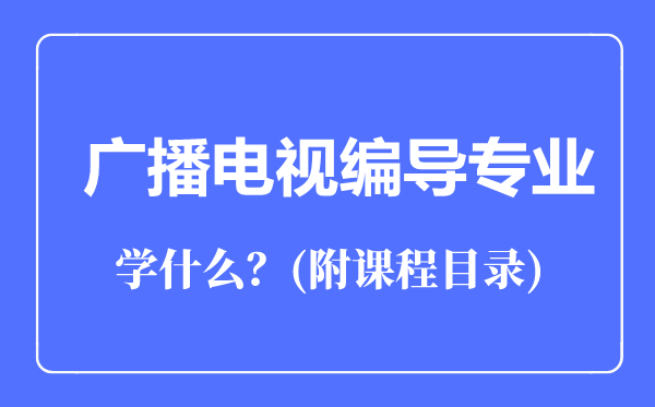 廣播電視編導(dǎo)專業(yè)主要學(xué)什么（附課程目錄）