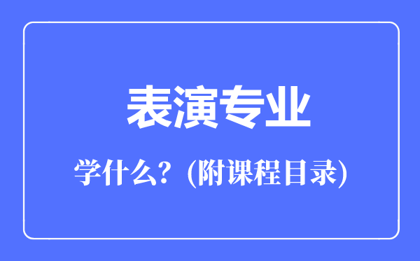 表演專業(yè)主要學(xué)什么（附課程目錄）