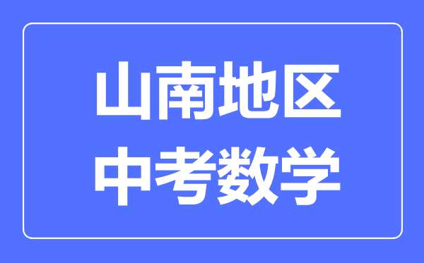 山南地區(qū)中考數(shù)學(xué)滿(mǎn)分是多少分,考試時(shí)間多長(zhǎng)