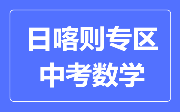 日喀則中考數(shù)學(xué)滿分是多少分,考試時(shí)間多長(zhǎng)