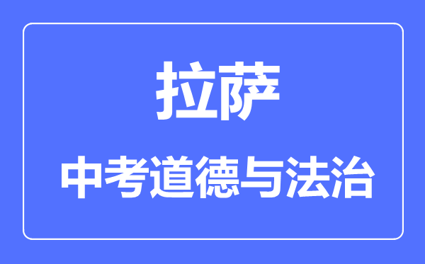 拉薩中考道德與法治滿分是多少分,考試時(shí)間多長