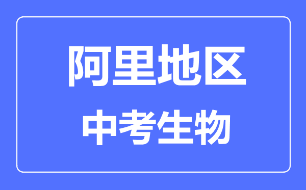 阿里地區(qū)中考生物滿分是多少分,考試時間多長