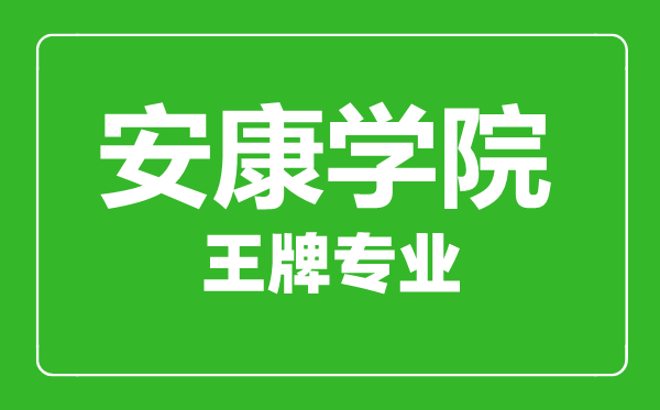 安康學(xué)院王牌專(zhuān)業(yè)有哪些,安康學(xué)院最好的專(zhuān)業(yè)是什么