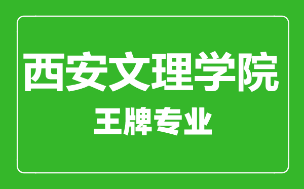 西安文理學(xué)院王牌專業(yè)有哪些,西安文理學(xué)院最好的專業(yè)是什么