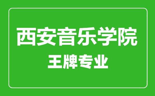 西安音樂學院王牌專業(yè)有哪些,西安音樂學院最好的專業(yè)是什么