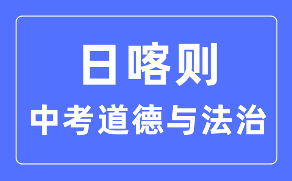 日喀則中考道德與法治滿分是多少分,考試時(shí)間多長(zhǎng)